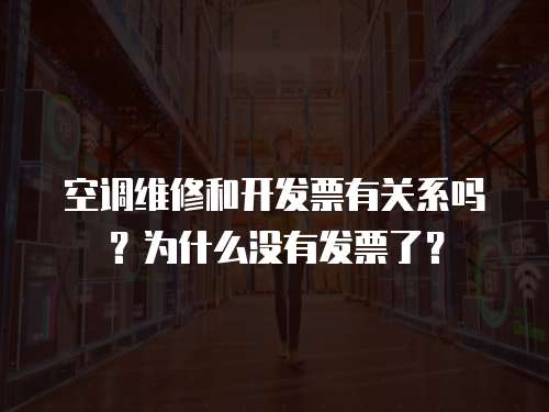 空調(diào)維修和開發(fā)票有關(guān)系嗎？為什么沒有發(fā)票了？