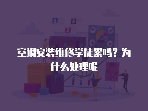 空調安裝維修學徒累嗎？為什么處理呢