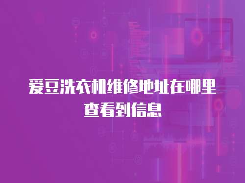 愛豆洗衣機維修地址在哪里查看到信息