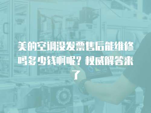 美的空調沒發票售后能維修嗎多少錢啊呢？權威解答來了
