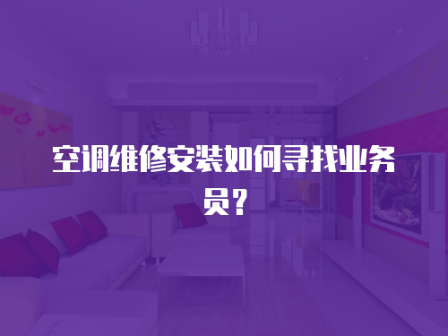 空調維修安裝如何尋找業務員？