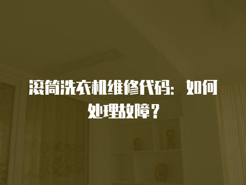 滾筒洗衣機(jī)維修代碼：如何處理故障？