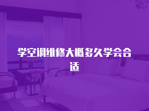 學空調維修大概多久學會合適