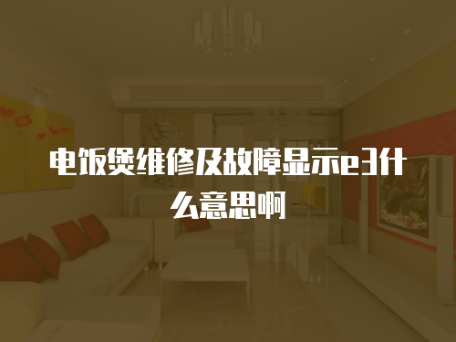 電飯煲維修及故障顯示e3什么意思啊