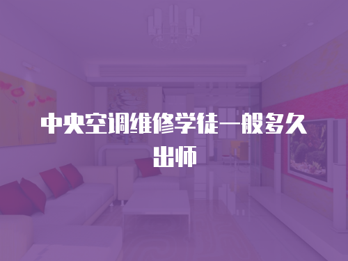 中央空調(diào)維修學(xué)徒一般多久出師