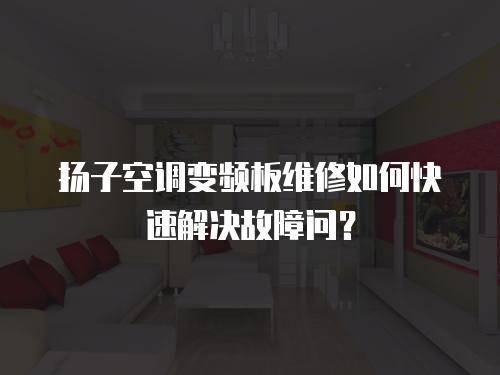 揚子空調變頻板維修如何快速解決故障問？
