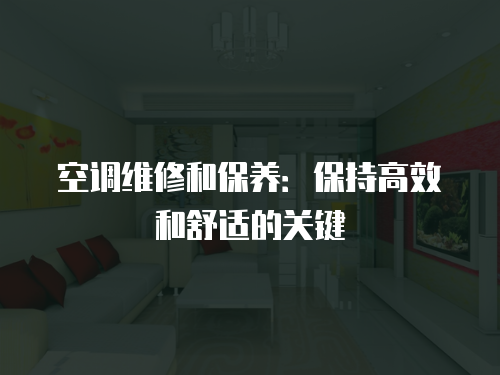 空調(diào)維修和保養(yǎng)：保持高效和舒適的關(guān)鍵