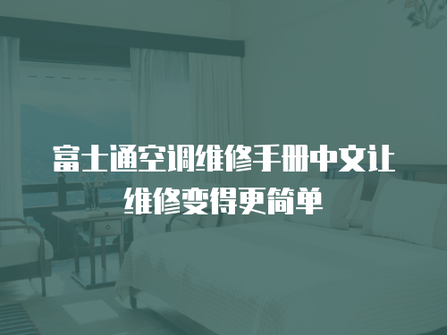 富士通空調(diào)維修手冊(cè)中文讓維修變得更簡(jiǎn)單
